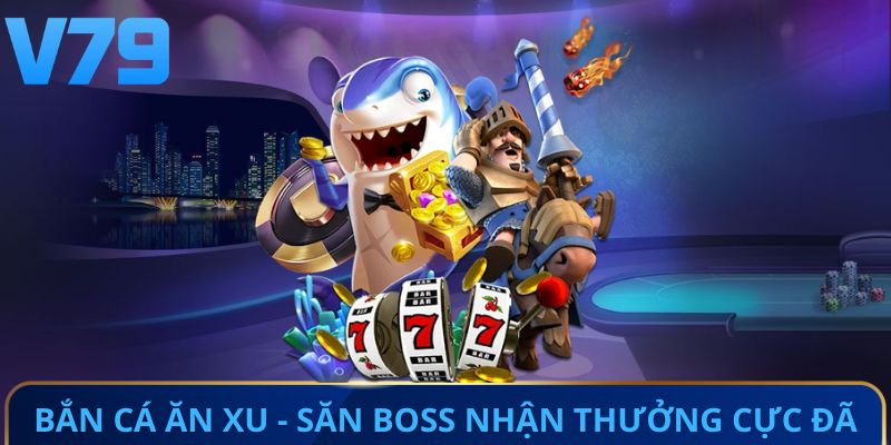 Bắn cá ăn xu, săn boss nhận thưởng cực đã