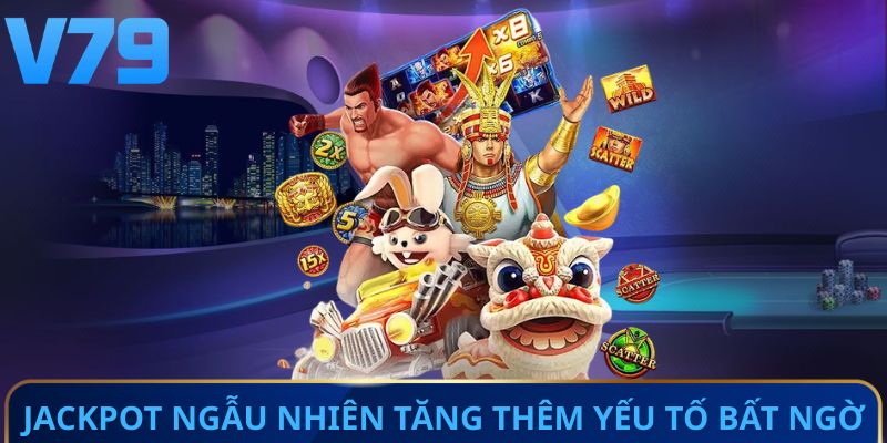 Jackpot ngẫu nhiên tăng thêm yếu tố bất ngờ