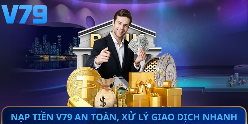 Nạp tiền v79 an toàn, xử lý giao dịch nhanh