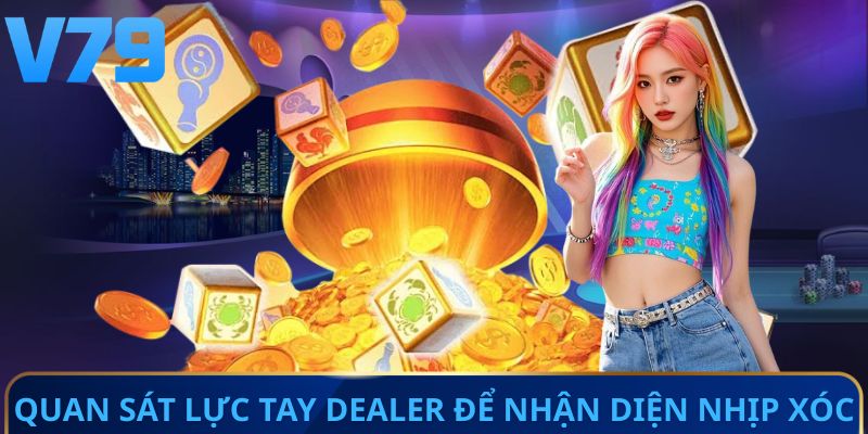 Quan sát lực tay dealer để nhận diện nhịp xóc