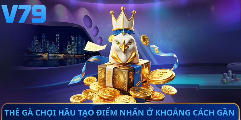 Thế gà chọi hầu tạo điểm nhấn ở khoảng cách gần